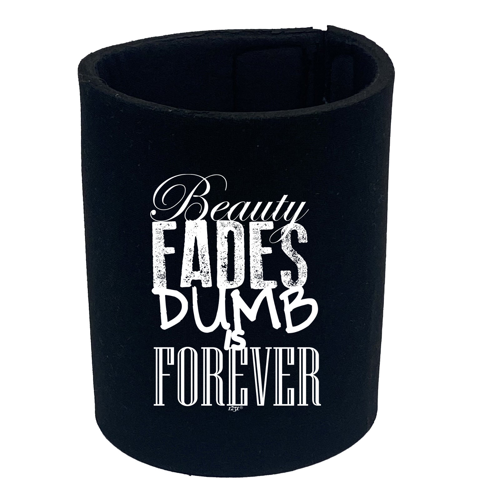 Beauty Fades Dumb Is Forever - Funny Stubby Holder