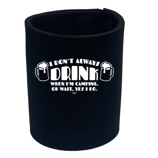 Dont Always Drink When Im Camping - Funny Stubby Holder