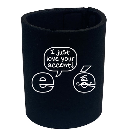 Just Love Your Accent - Funny Stubby Holder