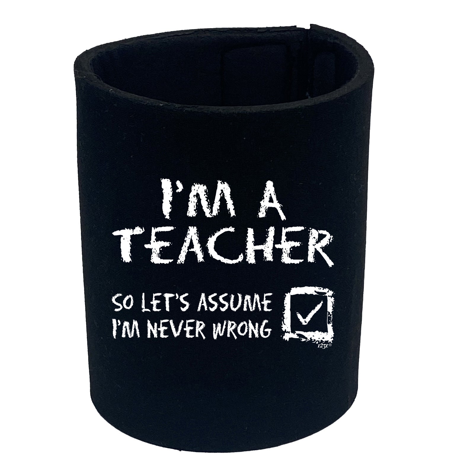 Im A Teacher Lets Assume - Funny Stubby Holder