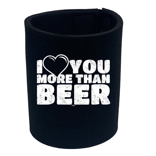 Love You More Than Beer - Funny Stubby Holder