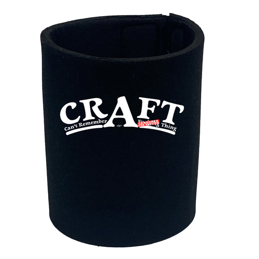 Craft Cant Remember A F  King Thing - Funny Stubby Holder