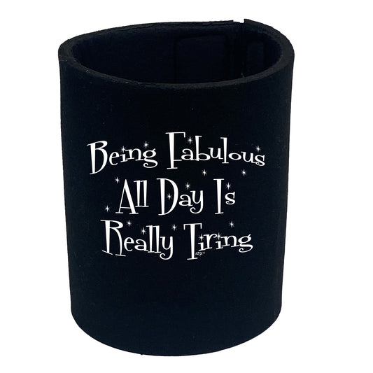 Being Fabulous All Day Is Really Tiring - Funny Stubby Holder