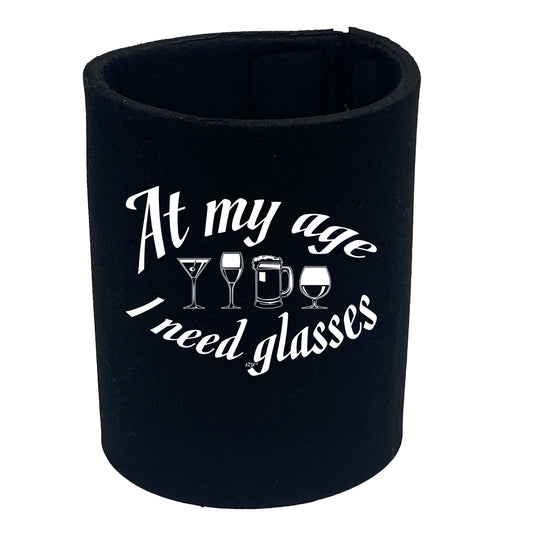 At My Age Need Glasses Beer Wine - Funny Stubby Holder