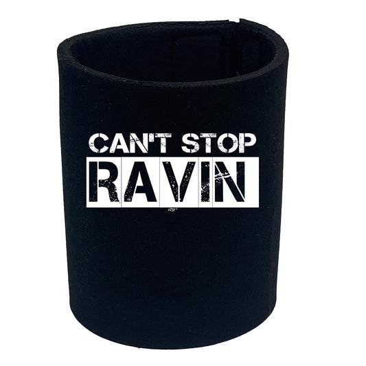 Cant Stop Raving Rave - Funny Stubby Holder