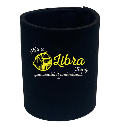 Its A Libra Thing You Wouldnt Understand - Funny Stubby Holder