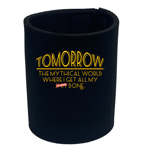 Tomorrow The Mythical World Where Get All My S  T Done - Funny Stubby Holder