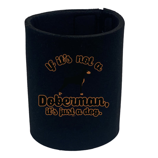 If Its Not A Doberman Its Just A Dog - Funny Stubby Holder