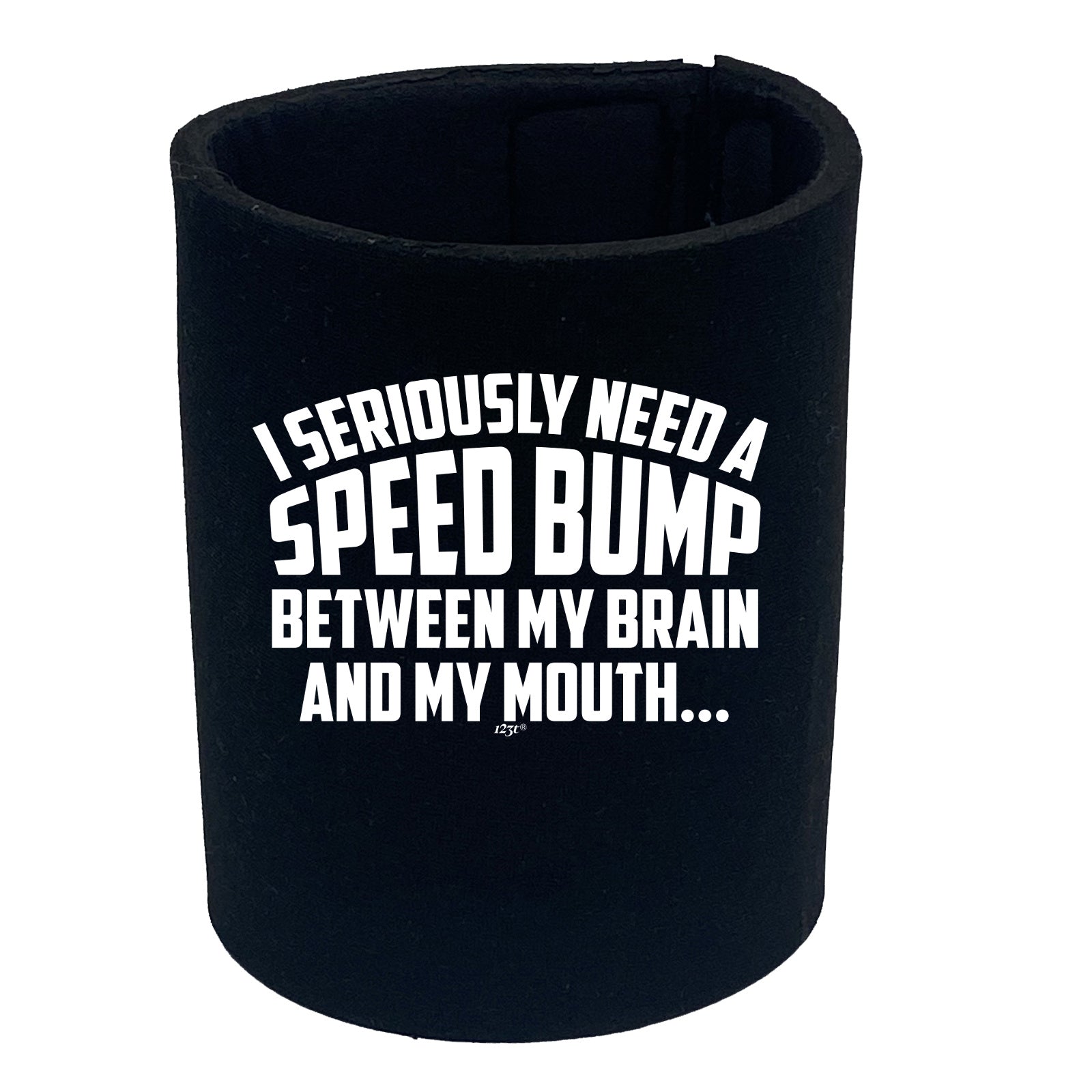 Seriously Need A Speed Bump Between My Brain And My Mouth - Funny Stubby Holder