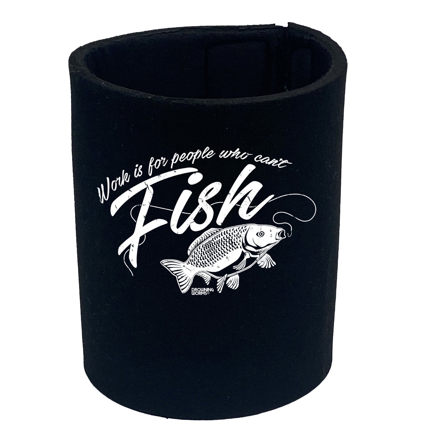 Dw Work Is For People Who Cant Fish - Funny Stubby Holder