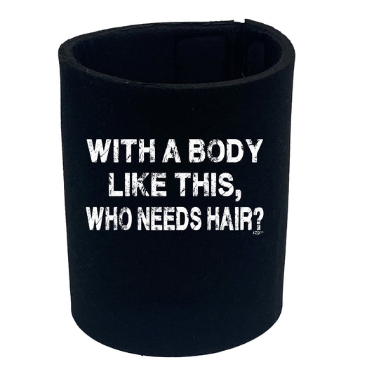 With A Body Like This Who Needs Hair Bald - Funny Stubby Holder