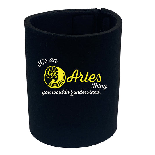 Its An Aries Thing You Wouldnt Understand - Funny Stubby Holder