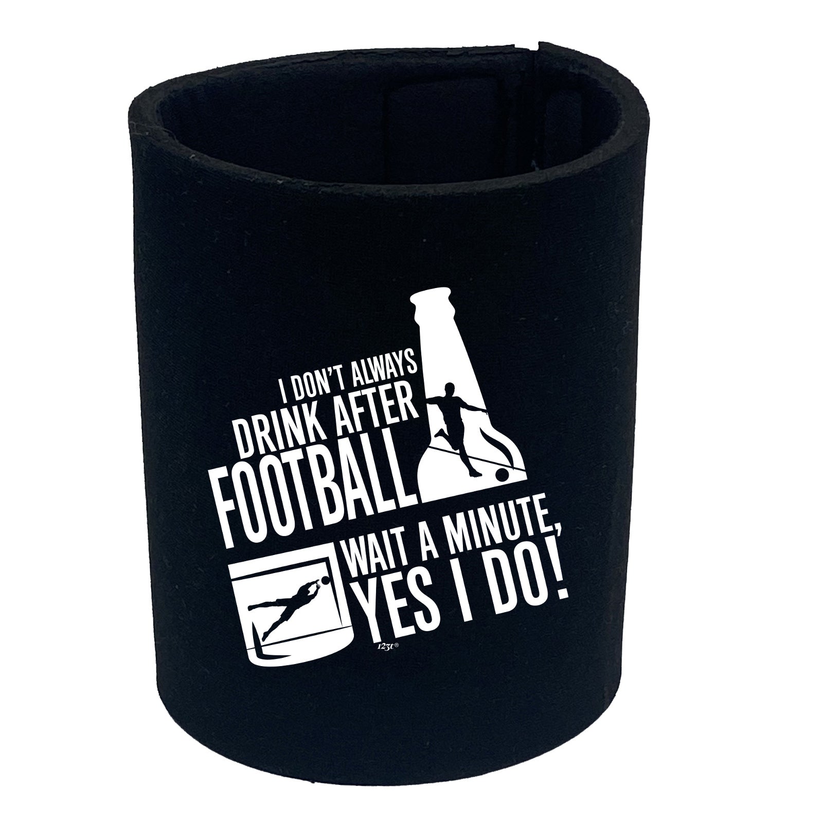 Dont Always Drink After Football - Funny Stubby Holder