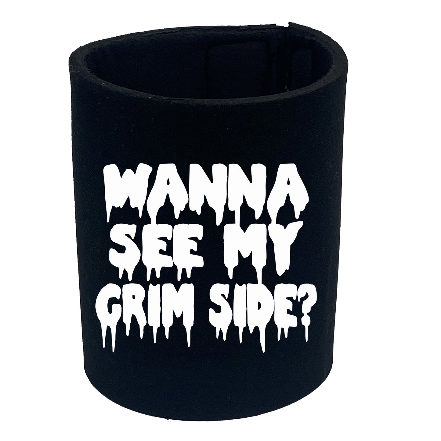 Wanna See My Grim Side - Funny Stubby Holder