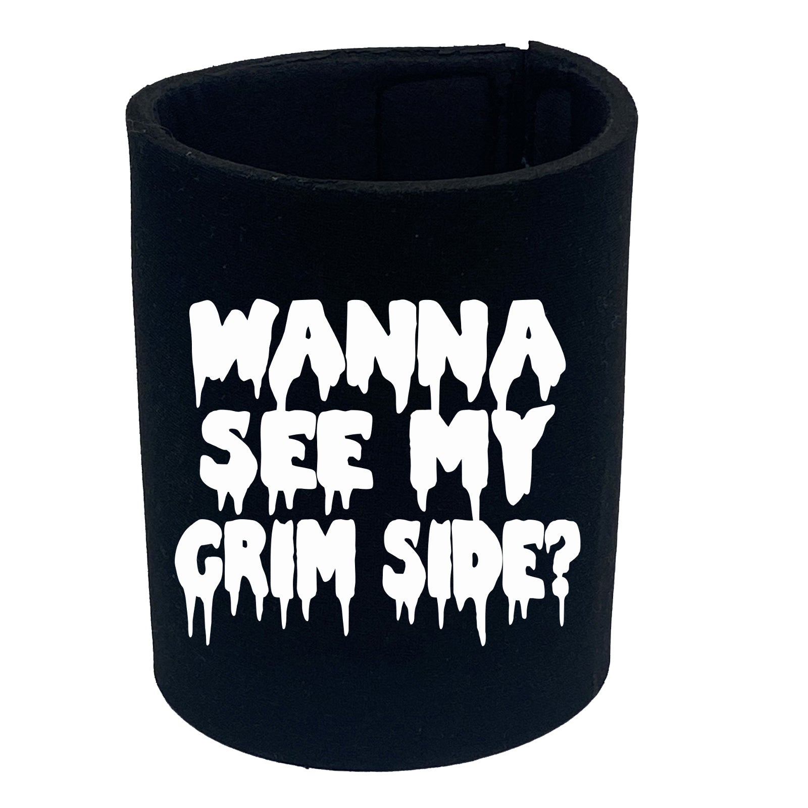 Wanna See My Grim Side - Funny Stubby Holder