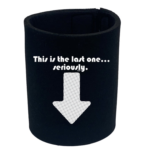 This Is My Last One Seriously - Funny Stubby Holder