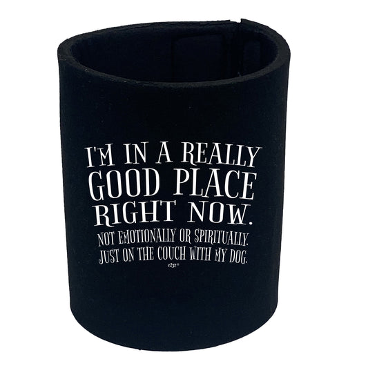 Im In A Really Good Place Right Now - Funny Stubby Holder