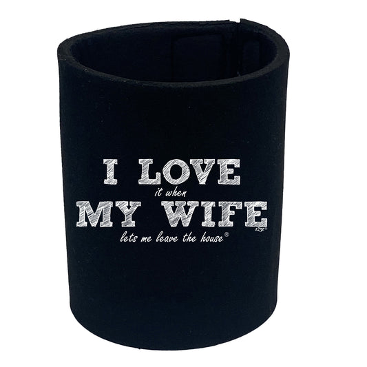 Love It When My Wife Lets Me Leave The House - Funny Stubby Holder