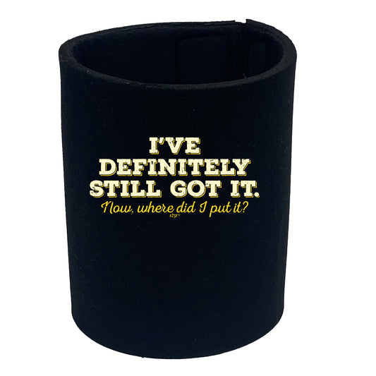 Ive Definitely Still Got It - Funny Stubby Holder