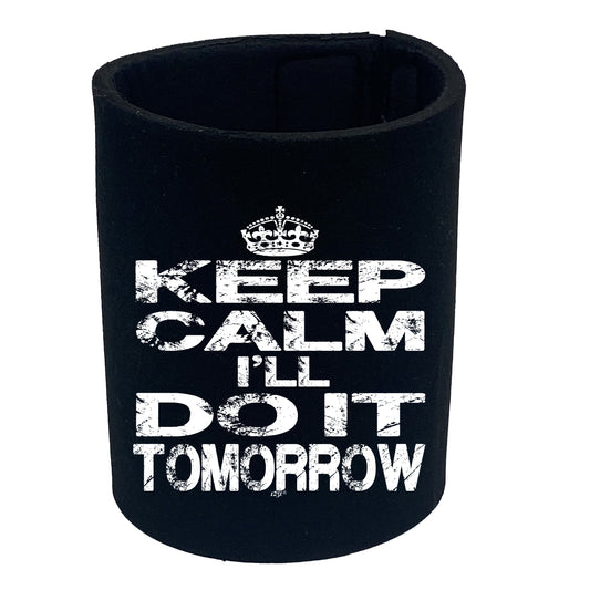 Keep Calm Ill Do It Tomorrow - Funny Stubby Holder
