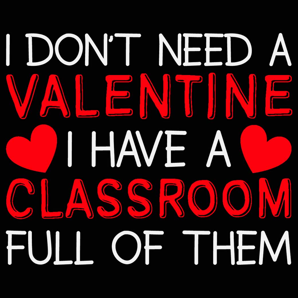Teacher I Dont Have A Valentine I Have A Classroom Full Of Them Day - Mens 123t Funny T-Shirt Tshirts