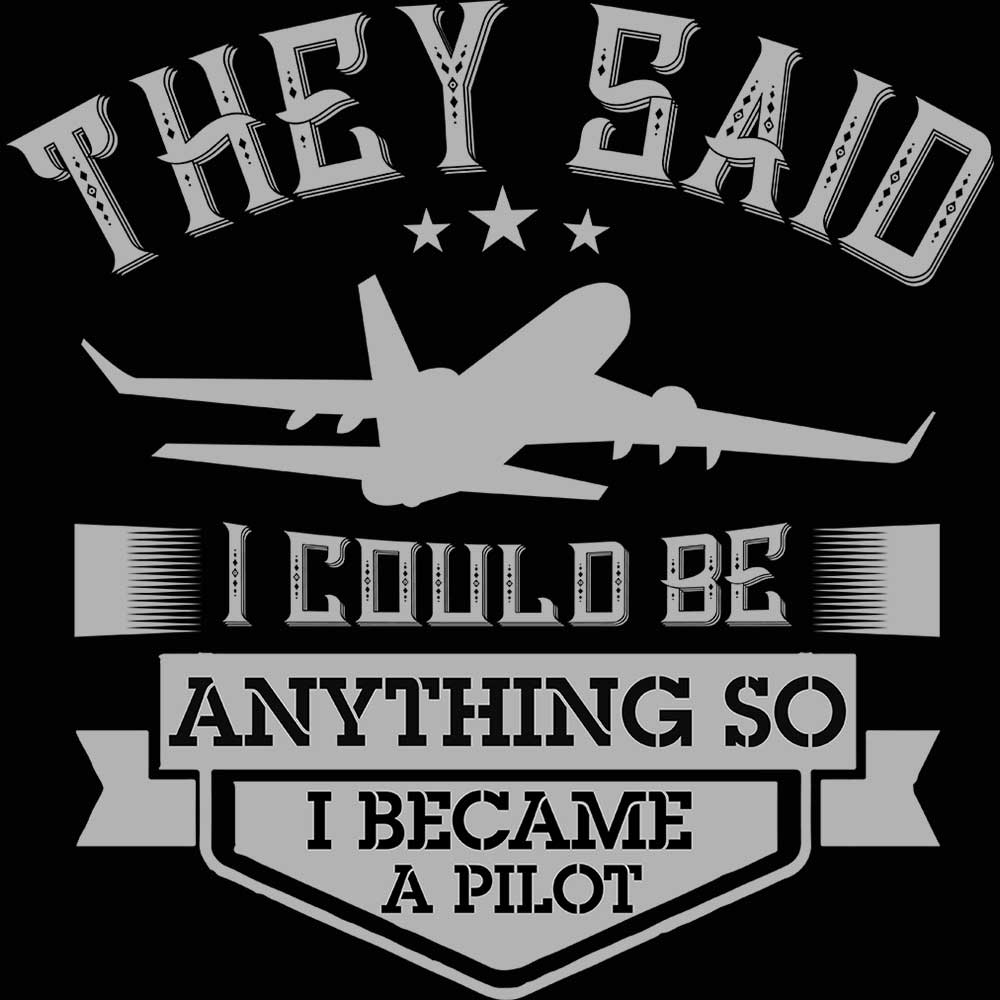 They Said I Could Be Anything So I Became A Pilot Aviation - Mens 123t Funny T-Shirt Tshirts