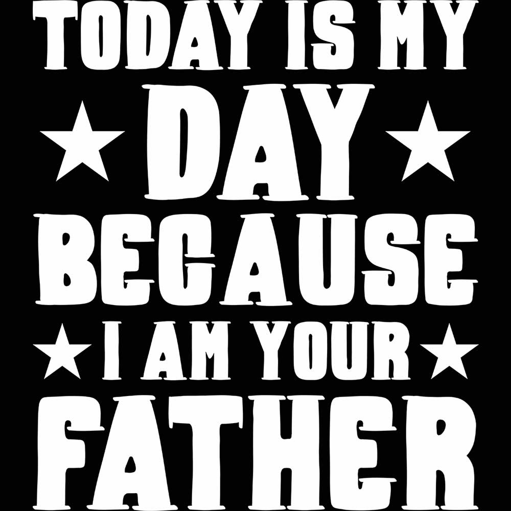 Today Is My Day Because I Am Your Father Fathers - Mens 123t Funny T-Shirt Tshirts