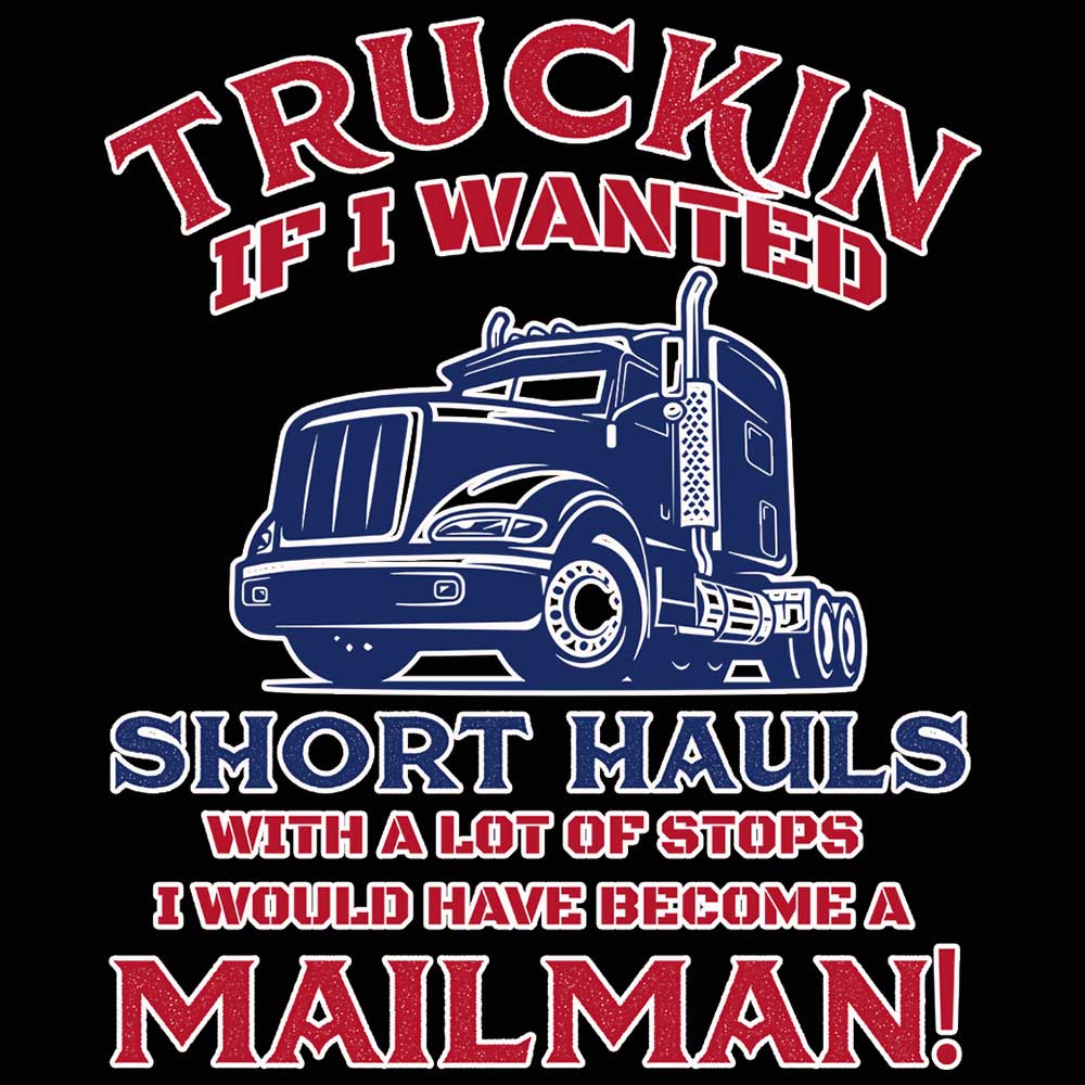 Truckin If I Wanted Short Hauls Truck Driver - Mens 123t Funny T-Shirt Tshirts