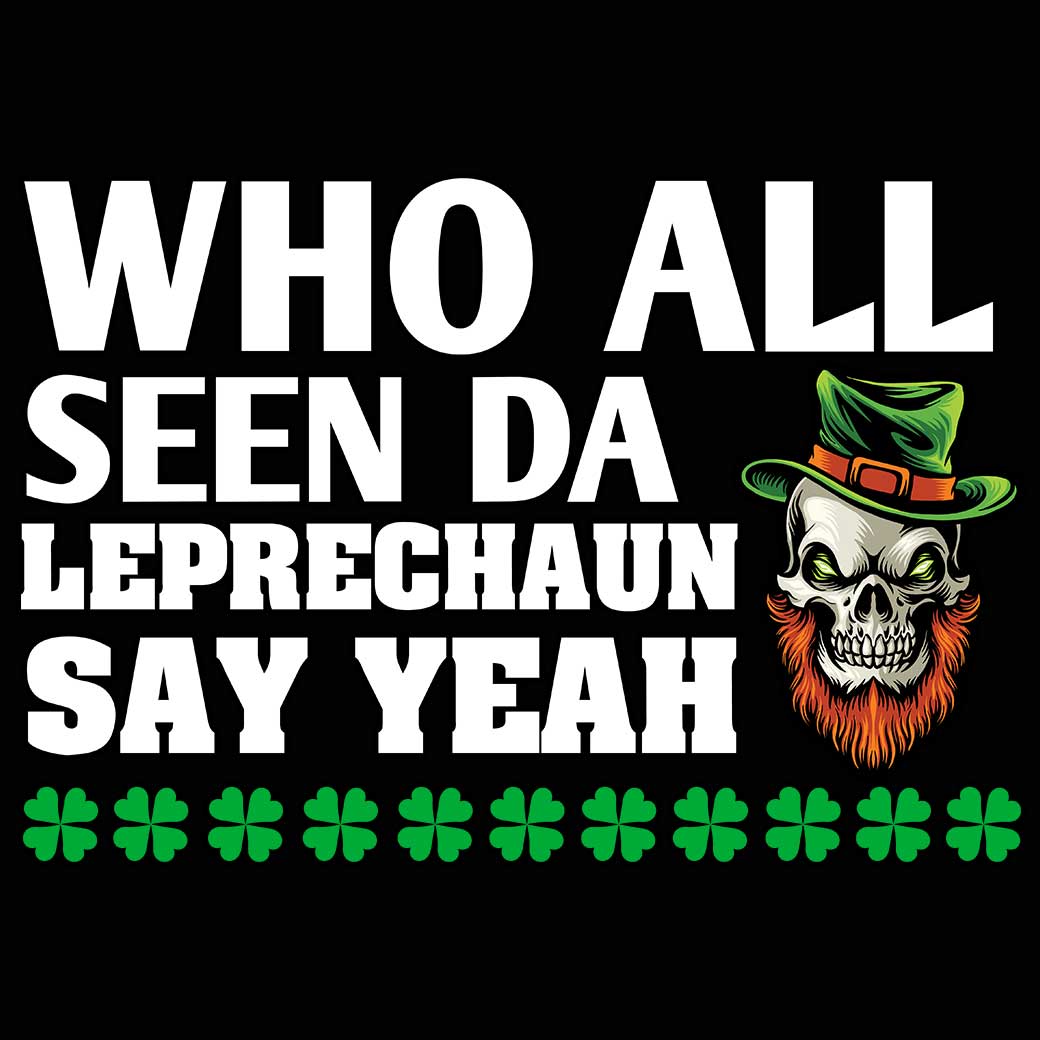 Who All Seen Da Leprechanu Say Yeah Irish St Patricks Day - Mens 123t Funny T-Shirt Tshirts