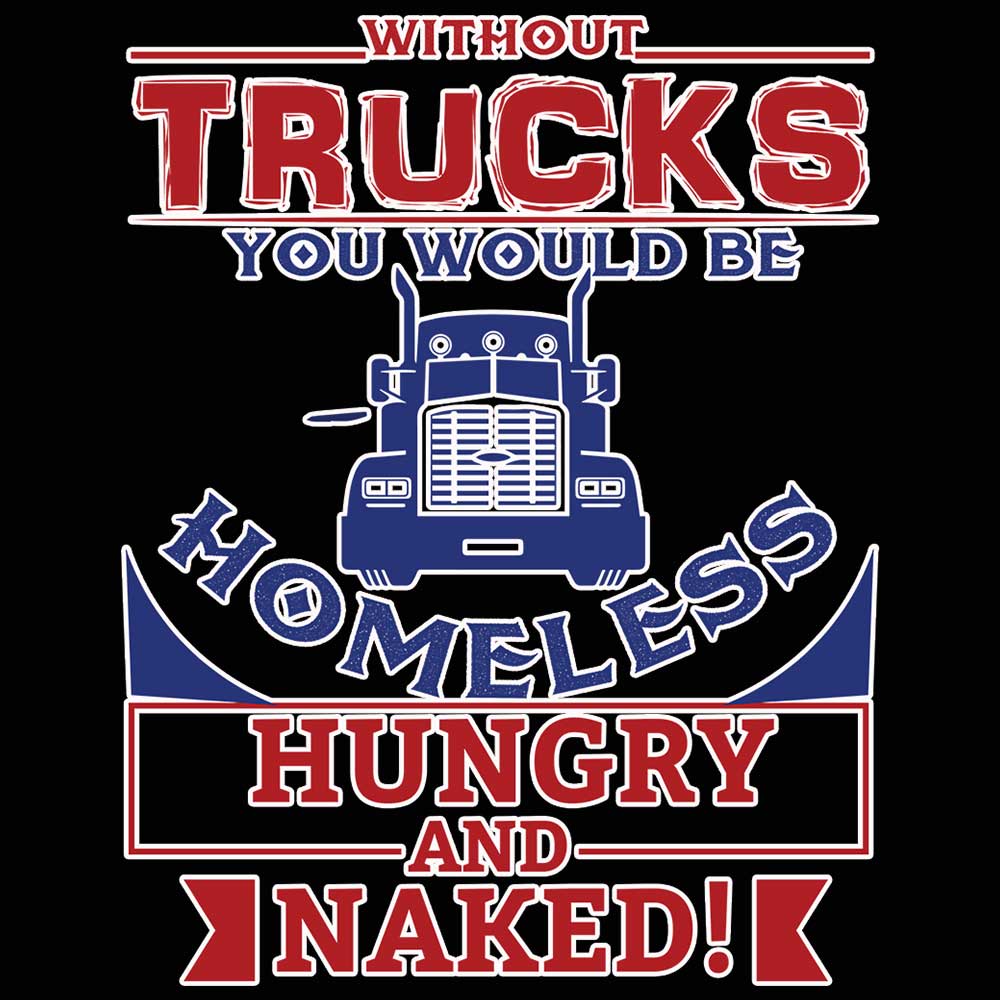 Without Trucks You Would Be Homeless - Mens 123t Funny T-Shirt Tshirts